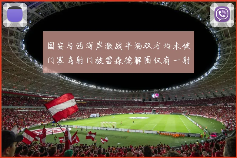 国安与西海岸激战半场双方均未破门塞鸟射门被雷森德解围仅有一射正